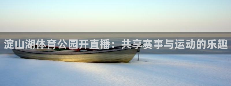 免费足球直播 so米：淀山湖体育公园开直播：共享赛事与运动的乐趣