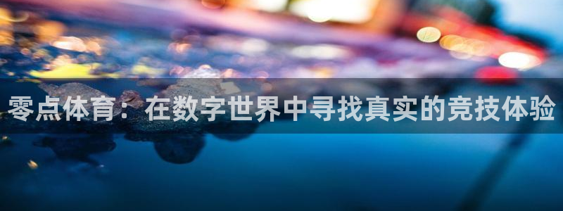 so米体育直播nba：零点体育：在数字世界中寻找真实的竞技体验
